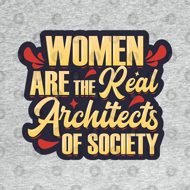 Women Are The Real Architects of Society by kindacoolbutnotreally